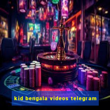 kid bengala videos telegram